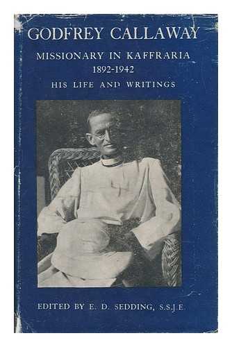 CALLAWAY, GODFREY (1865 OR 6-1942) - Godfrey Callaway, Missionary in Kaffraria, 1892-1942, His Life and Writings, Edited by E. D. Sedding, S. S. J. E.