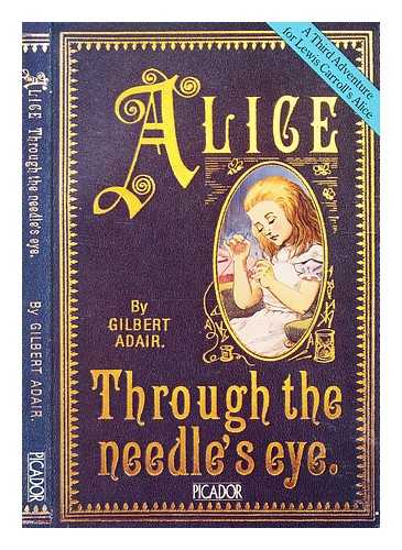 Adair, Gilbert - Alice Through the Needle's Eye : A Third Adventure for Lewis Carroll's Alice