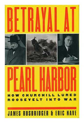 RUSBRIDGER, JAMES. ERIC NAVE - Betrayal At Pearl Harbor - How Churchill Lured Roosevelt Into War