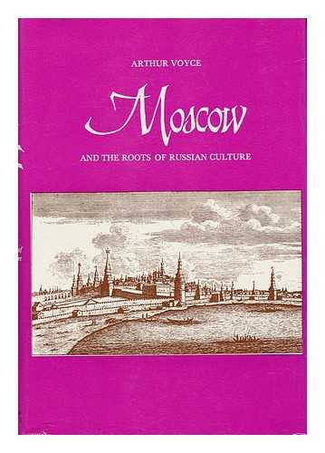 VOYCE, ARTHUR - Moscow and the Roots of Russian Culture