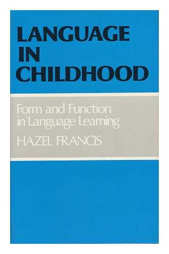 FRANCIS, HAZEL - Language in Childhood : Form and Function in Language Learning / [By] Hazel Francis