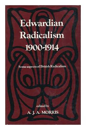 MORRIS, A. J. ANTHONY - Edwardian Radicalism, 1900-1914 : Some Aspects of British Radicalism / Edited by A. J. A. Morris