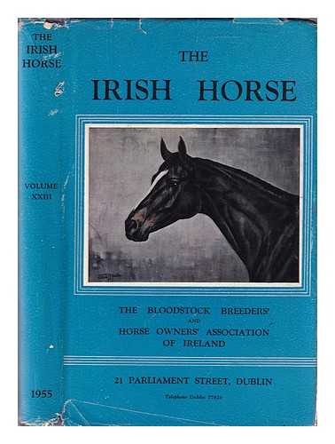 The Bloodstock Breeders' and Horse Owners' Associations of IrelanD - The Irish Horse; The Official Publication of The Bloodstock Breeders' and Horse Owners' Associations of Ireland Volume XXIII