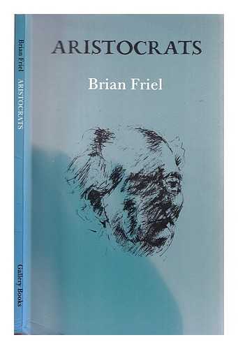 Friel, Brian (1929-) - Aristocrats : a play in three acts / Brian Friel