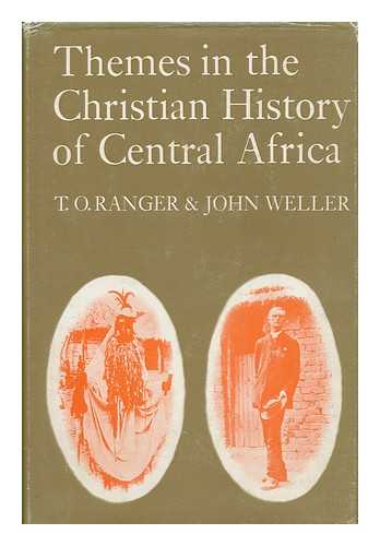 RANGER, TERRENCE O. WELLER, JOHN C. - Themes in the Christian History of Central Africa / Edited by T. O. Ranger and John Weller