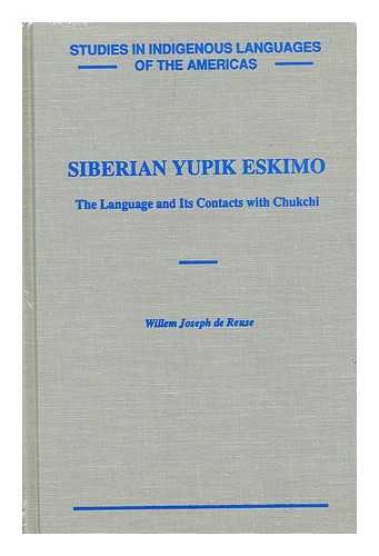 De Reuse, Willem Joseph - Siberian Yup'ik Eskimo : the language and its contacts with Chukchi / Willem Joseph De Reuse