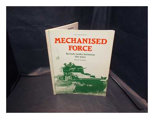 Fletcher, David (1942-) - Mechanised force : British tanks between the wars / David Fletcher / the Tank Museum