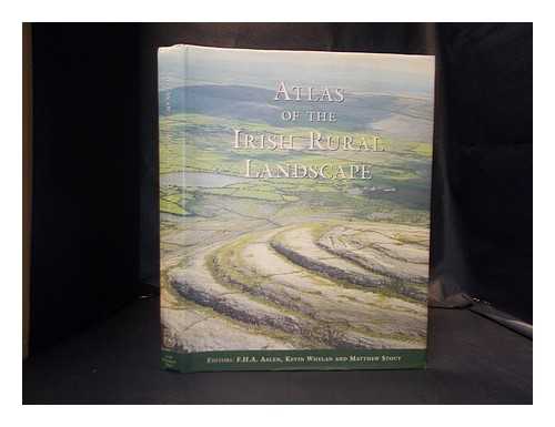 Aalen, F. H. A - Atlas of the Irish rural landscape / edited by F.H.A. Aalen, Kevin Whelan, and Matthew Stout