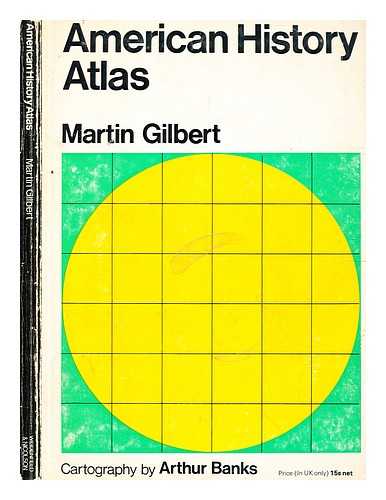 Gilbert, Martin (1936-2015). Banks, Arthur - American history atlas / Martin Gilbert ; cartography by Arthur Banks