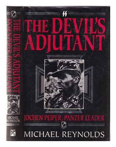 Reynolds, Michael Frank - The devil's adjutant: Jochen Peiper, Panzer leader