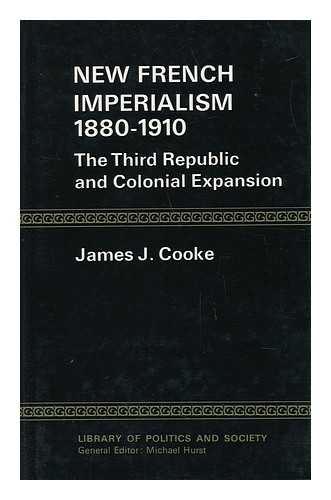 COOKE, JAMES J. - New French Imperialism, 1880-1910 : the Third Republic and Colonial Expansion / James J. Cooke