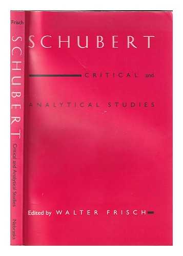 Frisch, Walter - Schubert: critical and analytical studies / edited by Walter Frisch