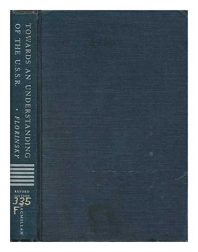 FLORINSKY, MICHAEL T. (1894-) - Towards an Understanding of the U. S. S. R. : a Study in Government, Politics, and Economic Planning