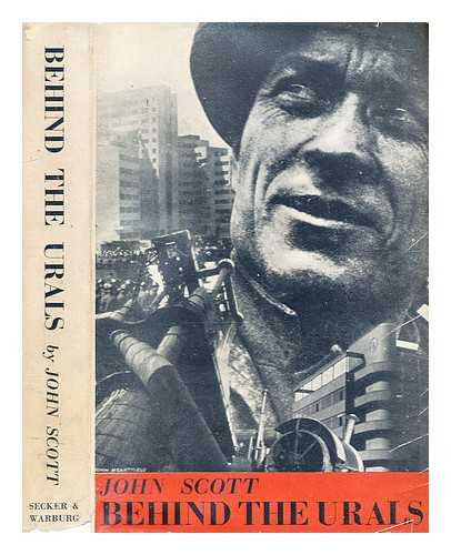 Scott, John (1912-1976) - Behind the Urals : an American worker in Russia's city of steel