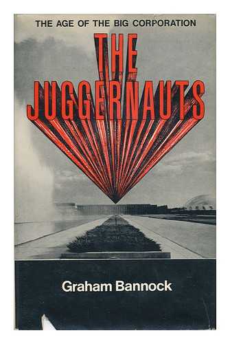 BANNOCK, GRAHAM - The Juggernauts: the Age of the Big Corporation