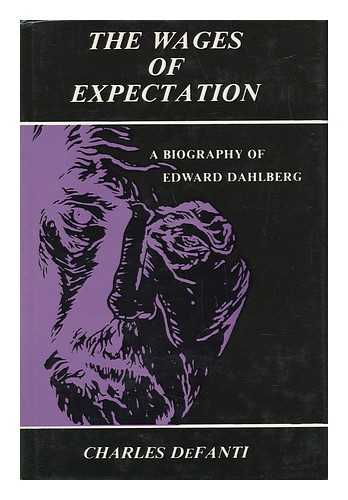 DEFANTI, CHARLES (1942-) - The Wages of Expectation : a Biography of Edward Dahlberg