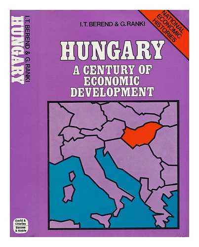 BEREND, TIBOR IVAN (1930-) / RANKI, GYORGY (1930-) - Hungary : a Century of Economic Development