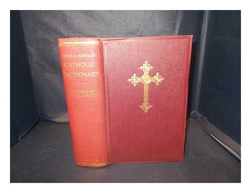 Addis, William Edward (1844-1917) - A Catholic dictionary, containing some account of the doctrine, discipline, rites, ceremonies, councils, and religious orders of the Catholic Church