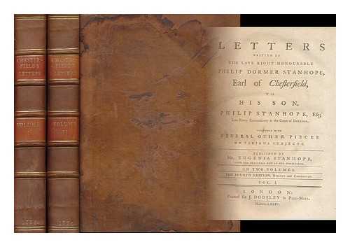 CHESTERFIELD, PHILIP DORMER STANHOPE, EARL OF (1694-1773) - Letters Written by the Late Right Honourable Philip Dormer Stanhope, Earl of Chesterfield, to His Son, Philip Stanhope, Esq. : Late Envoy Extraordinary At the Court of Dresden : Together with Several Other Pieces on Various Subjects..... Published by Mrs. Eugenia Stanhope, from the Originals Now in Her Possession [Complete in Two Volumes]