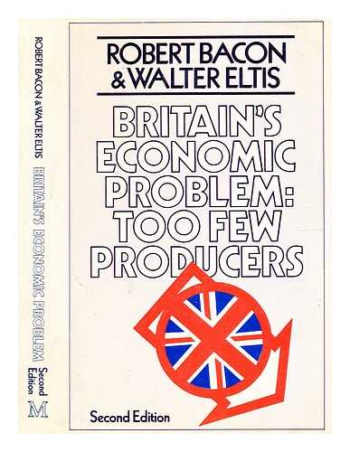 Bacon, Robert William - Britain's economic problem : too few producers / (by) Robert Bacon and Walter Eltis