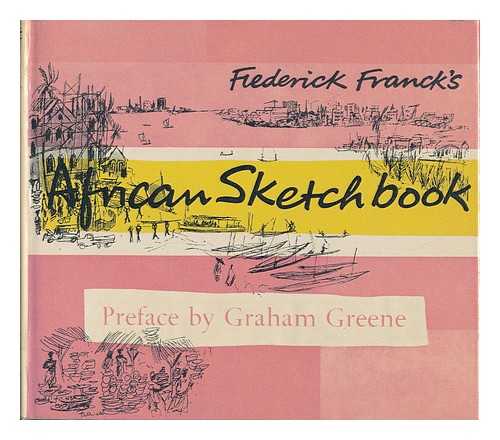 FRANCK, FREDERICK - African Sketchbook; Text and Drawings by Frederick Franck. Preface by Graham Greene