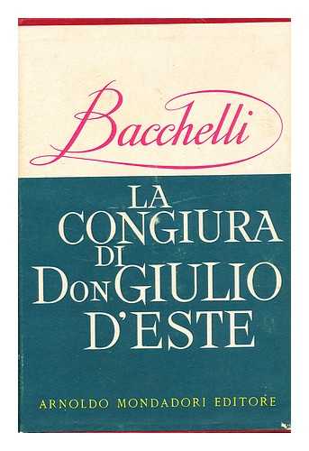 Bacchelli, Riccardo (1891-1985) - La congiura di Don Giulio d'Este : e altri scritti ariosteschi / Riccardo Bacchelli