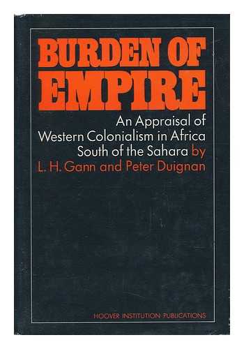 GANN, LEWIS H. (1924-) - Burden of Empire: an Appraisal of Western Colonialism in Africa South of the Sahara, by L. H. Gann and Peter Duignan