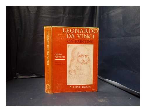 Leonardo da Vinci (1452-1519). Pedretti, Carlo - Leonardo da Vinci on painting: a lost book (Libro A) / reassembled from the Codex Vaticanus Urbinas 1270 and from the Codex Leicester by Carlo Pedritti / with a chronology of Leonardo's Treatise on painting; foreword by Sir Kenneth Clark