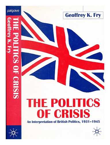 Fry, Geoffrey Kingdon - The politics of crisis ; An interpretation of British politics, 1931-1945 / Geoffrey K. Fry