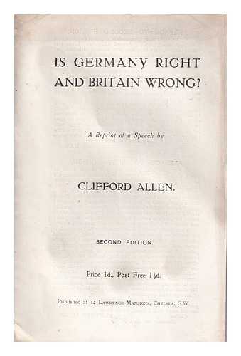 Allen, Reginald Clifford Allen Baron (1889-1939) - Is Germany right and Britain wrong? / a reprint of a speech by Clifford Allen