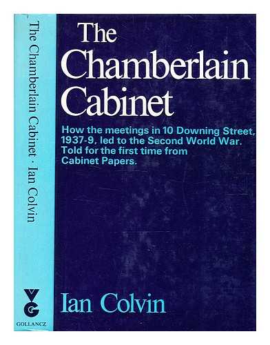 Colvin, Ian Goodhope (b. 1912-) - The Chamberlain Cabinet : how the meetings in 10 Downing Street, 1937-9, led to the Second World War ; told for the first time from the Cabinet papers