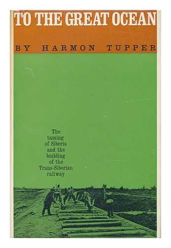 TUPPER, HARMON - To the Great Ocean : Siberia and the Trans-Siberian Railway