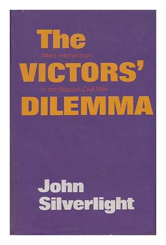 SILVERLIGHT, JOHN - The Victors' Dilemma : Allied Intervention in the Russian Civil War