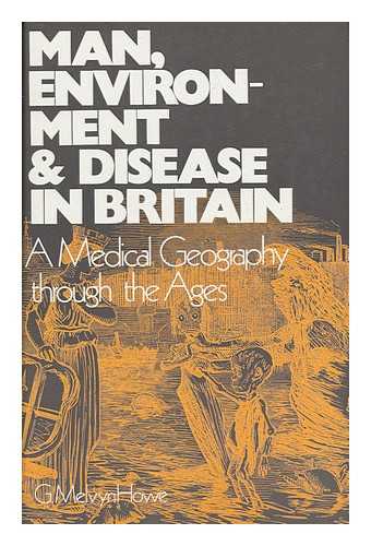 HOWE, GEORGE MELVYN (1920-) - Man, Environment, and Disease in Britain : a Medical Geography of Britain through the Ages