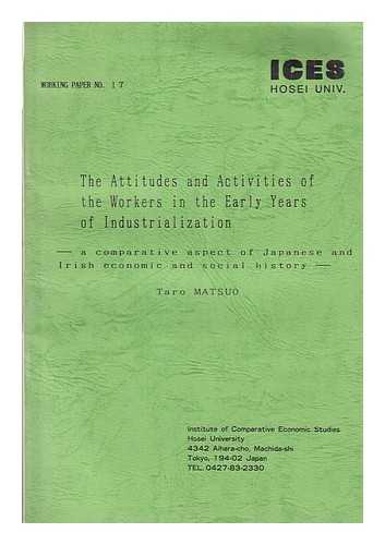 Matsuo, Taro - The attitudes and activities of the workers in the early years of industrialization : a comparative aspect of Japanese and Irish economic and social history / Taro Matsuo
