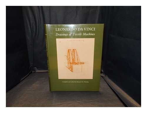 Leonardo, da Vinci (1452-1519) - Leonardo Da Vinci / drawings of textile machines compiled and edited by Kenneth G Ponting