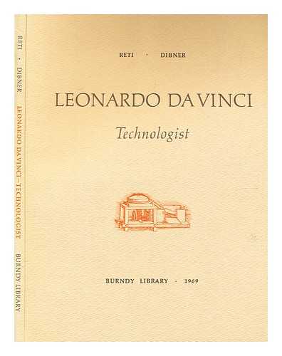 Reti, Ladislao. Dibner, Bern - Leonardo da Vinci, technologist : three essays on some designs and projects of the Florentine master in adapting machinery and technology to the problems in art, industry and war
