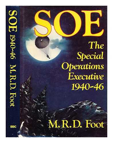 Foot, M. R. D. (Michael Richard Daniel) (b. 1919-) - SOE : an outline history of the Special Operations Executive 1940-46 / [by] M. R. D. Foot