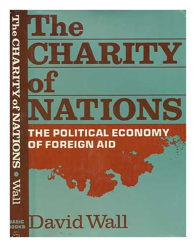 WALL, DAVID (1940-) - The Charity of Nations - the Political Economy of Foreign Aid