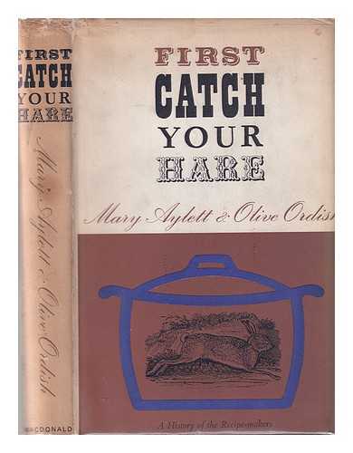 Aylett, Mary - First catch your hare: a history of the recipe-makers / [by] Mary Aylett and Olive Ordish