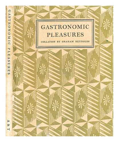 Reynolds, Graham - Gastronomic pleasures. A literary retrospect of a few notable feasts / collation by Graham Reynolds. [With illustrations.]