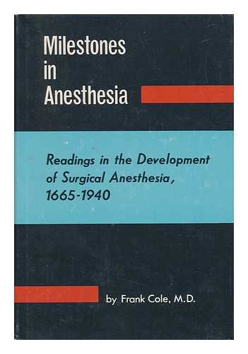 COLE, FRANK - Milestones in Anesthesia; Readings in the Development of Surgical Anesthesia (1665-1940)