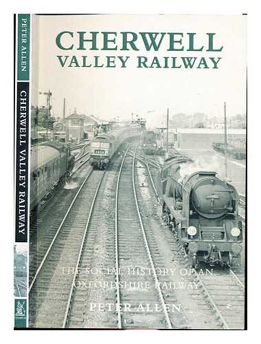 Allen, Peter (1948-) - Cherwell Valley railway : the socal history of an Oxfordshire railway / Peter Allen