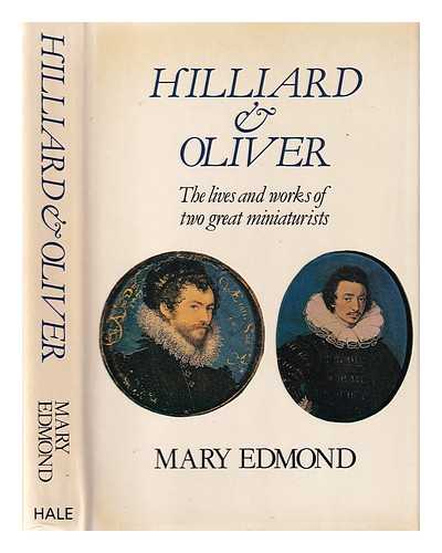 Edmond, Mary - Hilliard and Oliver: the lives and works of two great miniaturists
