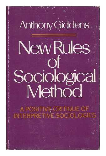 Giddens, Anthony - New Rules of Sociological Method : a Positive Critique of Interpretative Sociologies