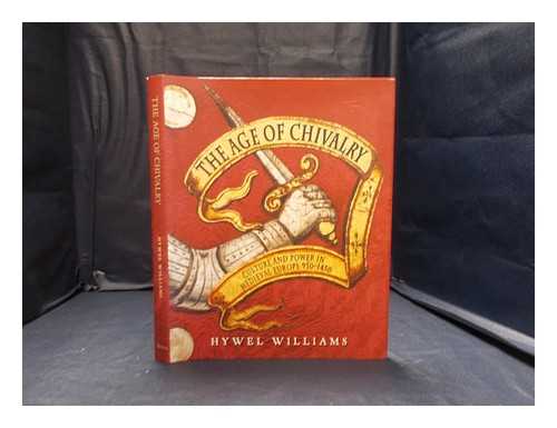 Williams, Hywel - The age of chivalry: culture and power in medieval Europe, 950-1450