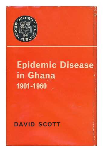 SCOTT, DAVID (1916-) - Epidemic Disease in Ghana, 1901-1960