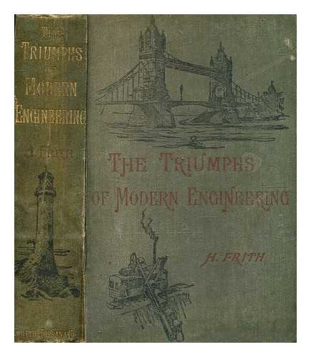 Frith, Henry (1840-1910) - The triumphs of modern engineering, by Henry Frith / With numerous illustrations