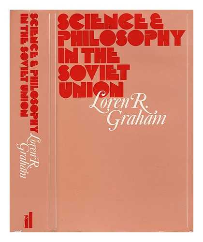 GRAHAM, LOREN R. - Science and Philosophy in the Soviet Union