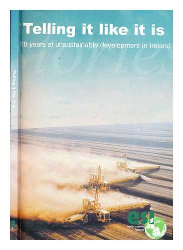 Earth Summit Ireland - Telling it like it is : 10 years of unsustainable development in Ireland / edited by Earth Summit Ireland